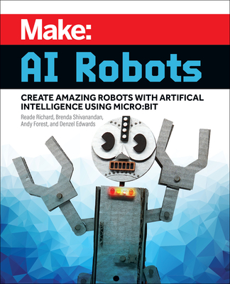 Make: AI Robots: Create Amazing Robots with Artificial Intelligence Using micro:bit