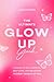 The Ultimate Glow Up Guide: A Guide to Self Growth, Self Care, and Becoming the Best Version of You (Female Empowerment, Glow Up Tips)
