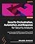 Security Orchestration, Automation, and Response for Security Analysts: Learn the secrets of SOAR to improve MTTA and MTTR and strengthen your organization's security posture