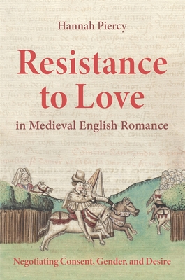 Resistance to Love in Medieval English Romance: Negotiating Consent, Gender, and Desire (Studies in Medieval Romance, 25)