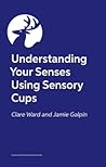 My Senses Are Like Cups: What to Do When Everything Feels Too Much or Not Nearly Enough