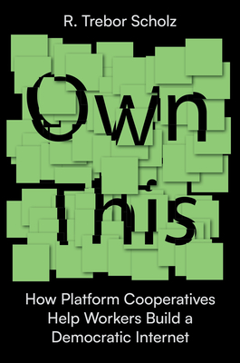 Own This!: How Platform Cooperatives Help Workers Build a Democratic Internet (Hardcover)