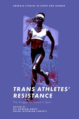 Trans Athletes’ Resistance: The Struggle for Justice in Sport (Emerald Studies in Sport and Gender)