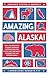 Amazing Alaska!: Fall in Love with Alaska through Interesting Fun Facts and Fantastic Stories for the Entire Family (Amazing States of America)