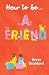 How to be… a Friend