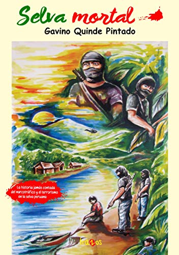 Selva mortal: La historia jamás contada del narcotráfico y el terrorismo en la selva peruana (Kindle Edition)