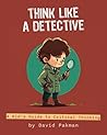 Think Like a Detective: A Kid's Guide to Critical Thinking (Adventures in Thinking, #1)