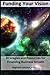 Funding Your Vision: Strategies and Resources for Financing Business Growth: Unlocking Financial Potential - A Comprehensive Guide to Securing Funding ... Starting, Funding, and Growing Your Business)