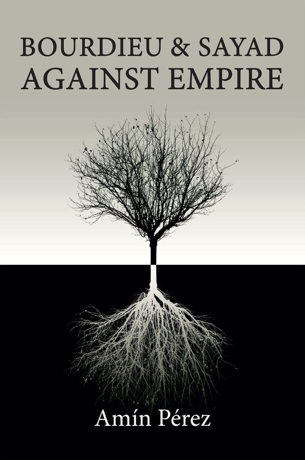 Bourdieu and Sayad Against Empire: Forging Sociology in Anticolonial Struggle (Hardcover)