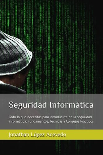 Seguridad Informática: Todo lo que necesitas para introducirte en la seguridad informática: Fundamentos, Técnicas y Consejos Prácticos. (Spanish Edition)