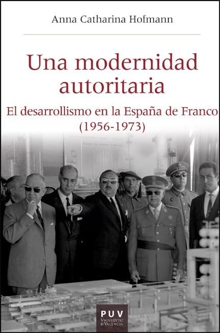 Una modernidad autoritaria: El desarrollismo en la España de Franco (1956-1973)