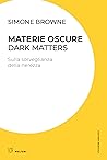 Materie oscure / Dark Matters: Sulla sorveglianza della nerezza (Italian Edition) Materie oscure / Dark Matters: Sulla sorveglianza della nerezza (Italian Edition)