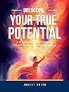 Unlocking Your True Potential: A Practical Guide to Personal Growth and Success for Ambitious Millennials