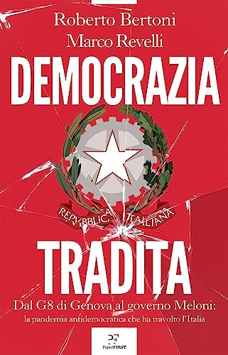 Democrazia tradita: Dal G8 di Genova al governo Meloni: la pandemia antidemocratica che ha travolto l'Italia (Italian Edition)