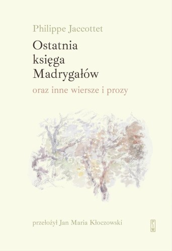 Ostatnia księga Madrygałów oraz inne prozy i wiersze z lat 2001–2018