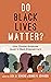 Do Black Lives Matter?: How...
