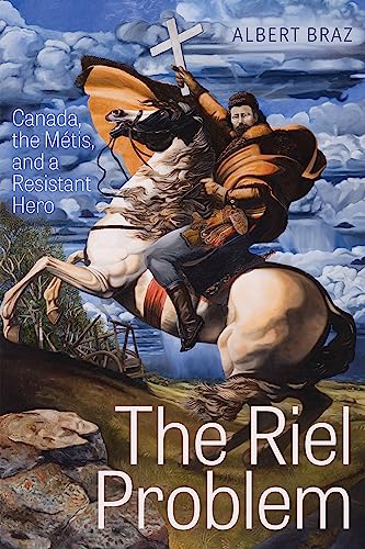 The Riel Problem: Canada, the Métis, and a Resistant Hero (Paperback)