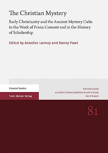 The Christian Mystery: Early Christianity and the Ancient Mystery Cults in the Work of Franz Cumont and in the History of Scholarship (Potsdamer Altertumswissenschaftliche Beitrage, 81)