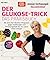 Der Glukose-Trick – Das Praxisbuch: Mit dem Vier-Wochen-Programm gegen Heißhunger und Stimmungstiefs für ein Leben voller Energie - Mit 100 super einfachen Rezepten - The Glucose Goddess® Method