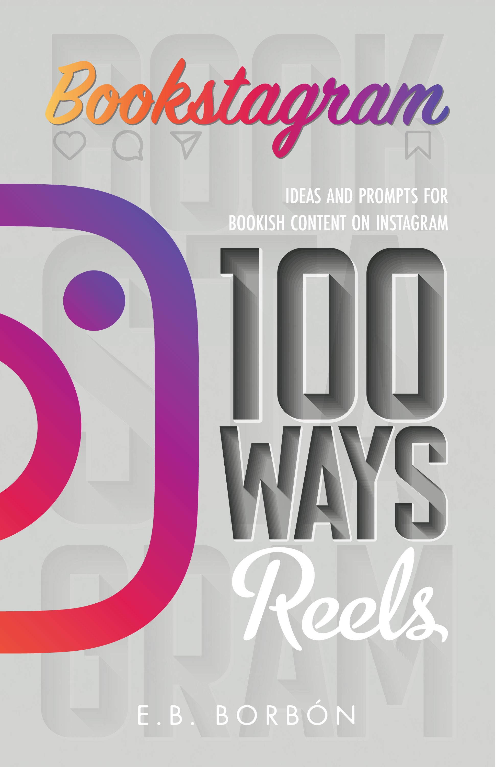 Bookstagram: 100 Ways Reels: Ideas and Prompts for Bookish Content on Instagram