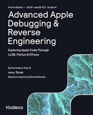 Advanced Apple Debugging & Reverse Engineering (Fourth Edition): Exploring Apple Code Through LLDB, Python & DTrace