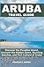 Aruba Travel Guide 2023: Di...