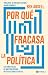 Por qué fracasa la política: Las cinco fallas de nuestro sistema político y cómo evitarlas
