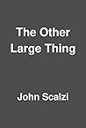 The Other Large Thing by John Scalzi