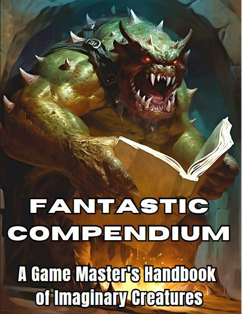Fantastic Compendium - A Game Master's Handbook of Imaginary Creatures: Supplementary reference for popular Table Top RPGs