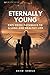 ETERNALLY YOUNG: EXPLORING ...