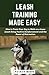 Leash Training Made Easy: How to Train Your Dog to Walk on a Loose Leash Using Positive Reinforcement and the Power of Distraction