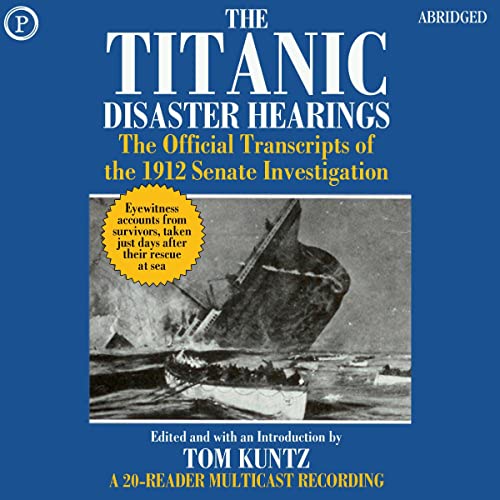The Titanic Disaster Hearings: The Official Transcripts of the 1912 Senate Investigation