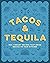 Tacos and Tequila: 100+ Vibrant Recipes That Bring Mexico to Your Kitchen