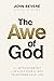 The Awe of God: The Astounding Way a Healthy Fear of God Transforms Your Life