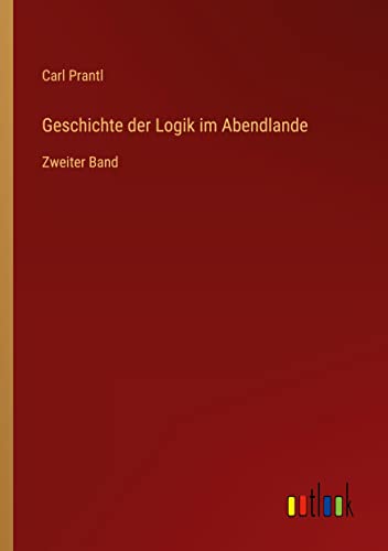 Geschichte der Logik im Abendlande: Zweiter Band (German Edition)