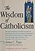 The Wisdom of Catholicism
