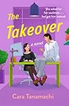 The Takeover by Cara Tanamachi The Takeover by Cara Tanamachi