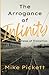 The Arrogance of Infinity by Mike Pickett