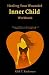 Healing Your Wounded Inner Child Workbook by Klish T. Kinderman Healing Your Wounded Inner Child Workbook by Klish T. Kinderman