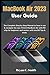 MacBook Air 2023 User Guide: The Complete Step by Step Manual on how to use & navigate the new 15 Inch MacBook Air with M2 chip for beginners and seniors with macOS Tips & tricks