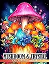 Mushroom and Crystal Coloring Book: Magical Coloring Pages Featuring Mystical Fungi For Adults | Relaxation And Stress Relief Mushroom and Crystal Coloring Book: Magical Coloring Pages Featuring Mystical Fungi For Adults | Relaxation And Stress Relief