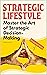 Strategic Lifestyle: Master the Art of Strategic Decision-Making | A Practical Guide to Improve Decision-Making and Foster Creativity in Life and Work