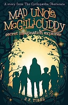 Mad Uncle McGillicuddy, Secret Imagination Explorer (Stories from The Cyclopædia Obscurata Book 1)