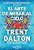 El arte de mirar al cielo by Trent Dalton