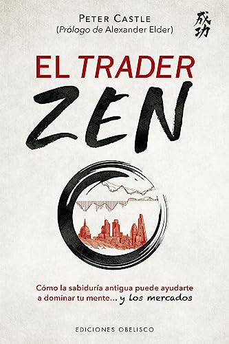 El trader Zen: Cómo la sabiduría antigua puede ayudarte a dominar tu mente y los mercados (Éxito) (Spanish Edition)