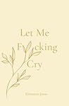 Let Me F*cking Cry