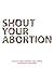 Shout Your Abortion