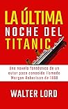 LA ÚLTIMA NOCHE DEL TITANIC by Walter Lord