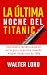 LA ÚLTIMA NOCHE DEL TITANIC (Spanish Edition)