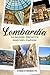 LOMBARDIA: LA TUA GUIDA - ITINERARI TRA MODERNITA’ E TRADIZONE (Italian Edition)